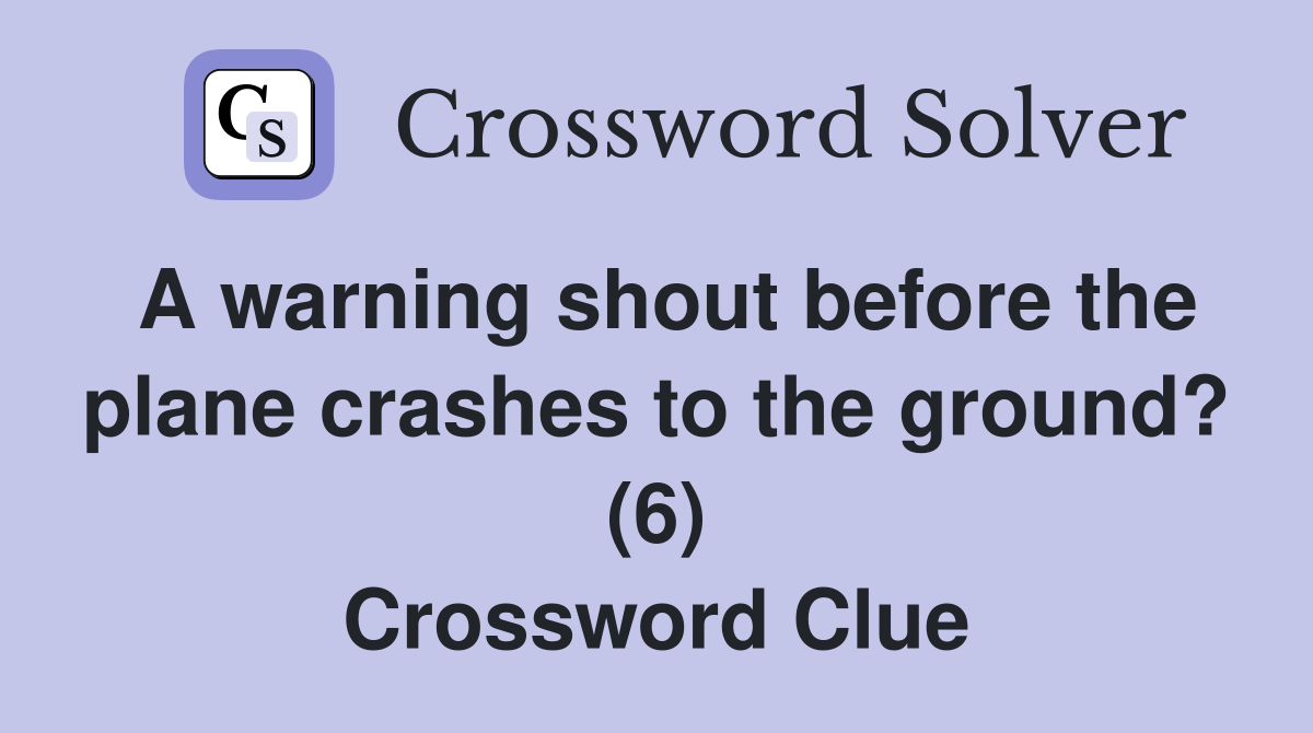 A warning shout before the plane crashes to the ground? (6) Crossword